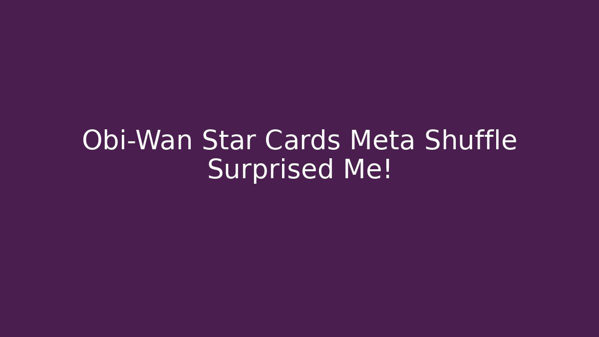 Obi-Wan Star Cards Meta Shuffle Surprised Me! - Critter Realm