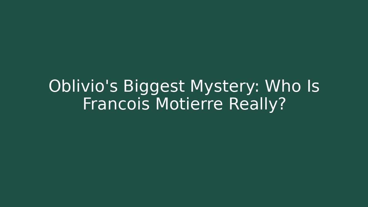 Oblivio's Biggest Mystery: Who Is Francois Motierre Really? - Critter Realm