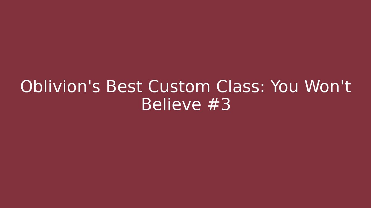 Oblivion's Best Custom Class: You Won't Believe #3