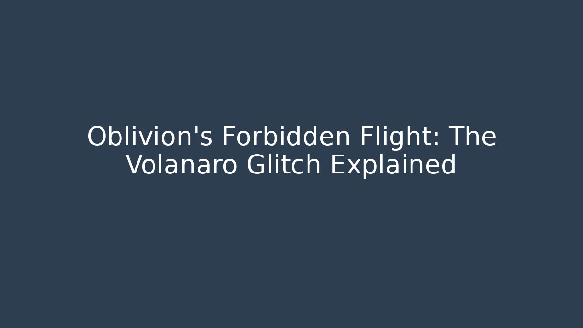 Oblivion's Forbidden Flight: The Volanaro Glitch Explained
