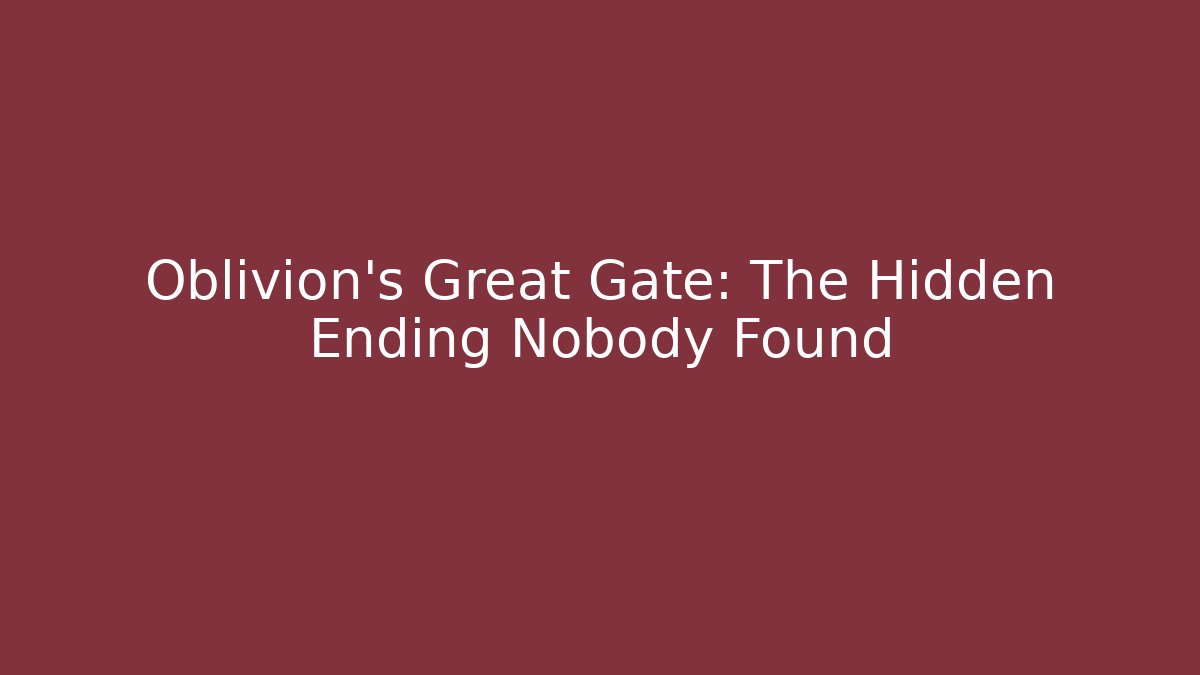 Oblivion's Great Gate: The Hidden Ending Nobody Found