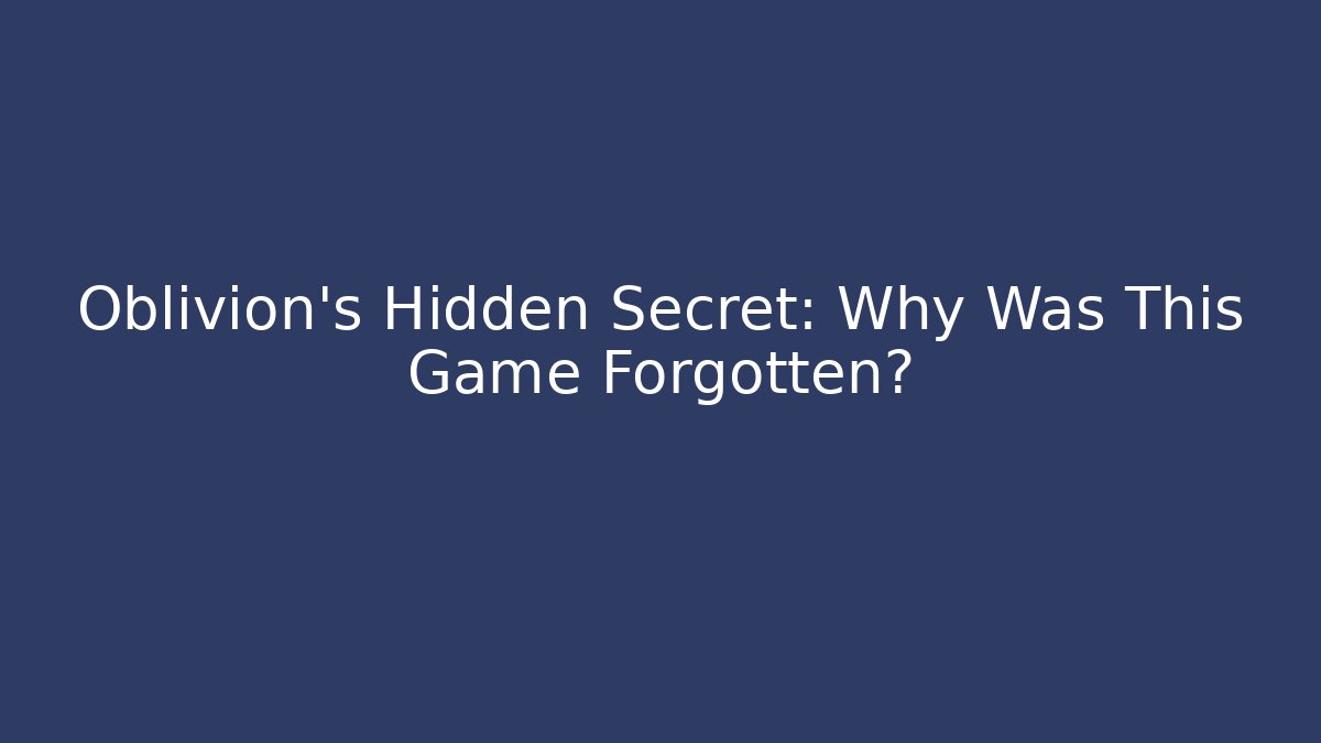 Oblivion's Hidden Secret: Why Was This Game Forgotten?