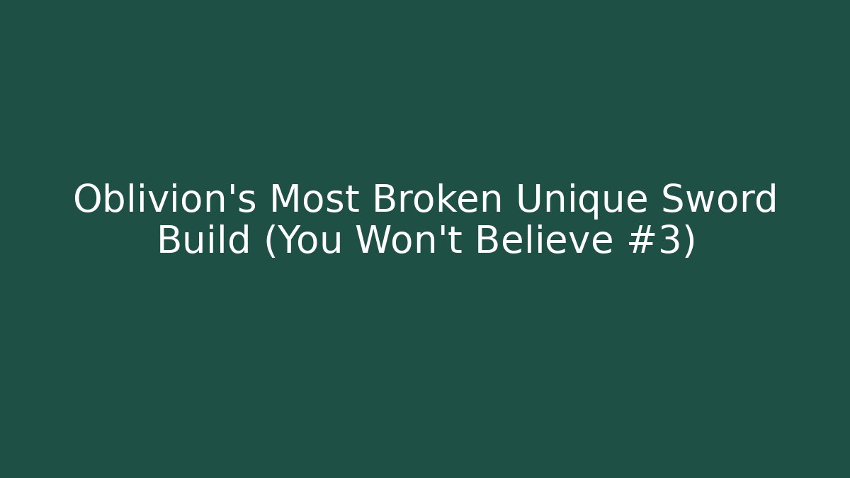 Oblivion's Most Broken Unique Sword Build (You Won't Believe #3)