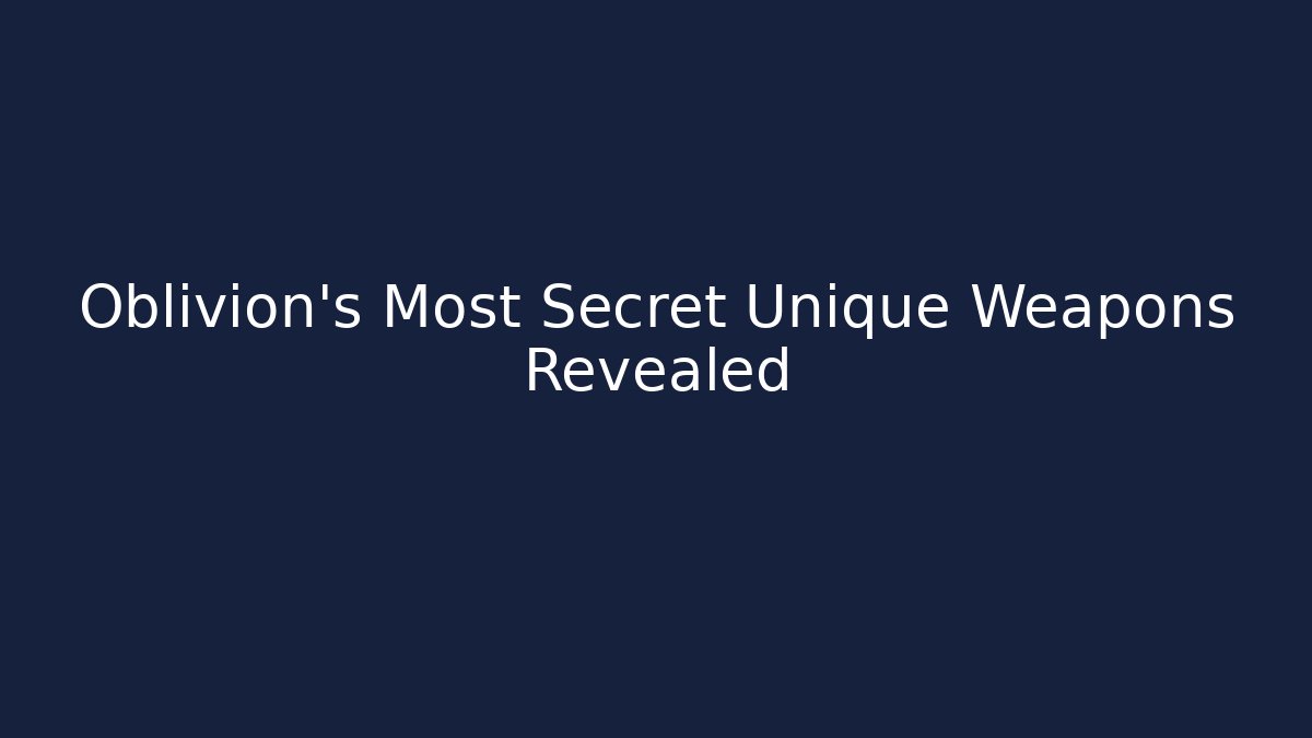 Oblivion's Most Secret Unique Weapons Revealed