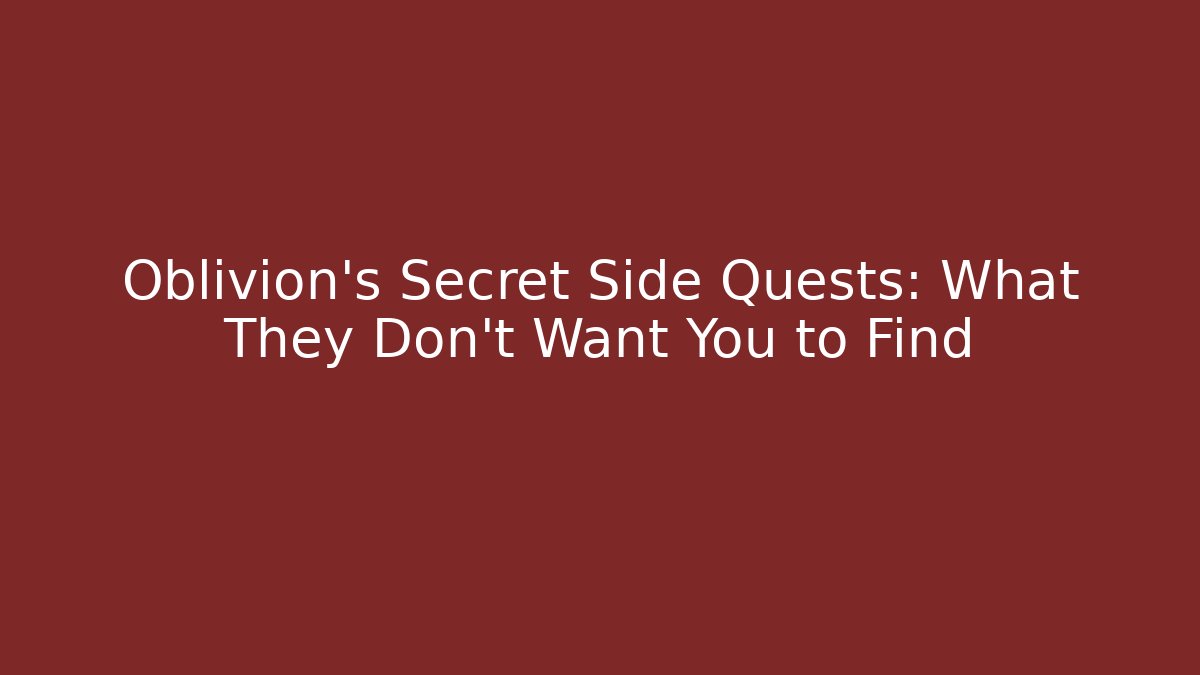 Oblivion's Secret Side Quests: What They Don't Want You to Find