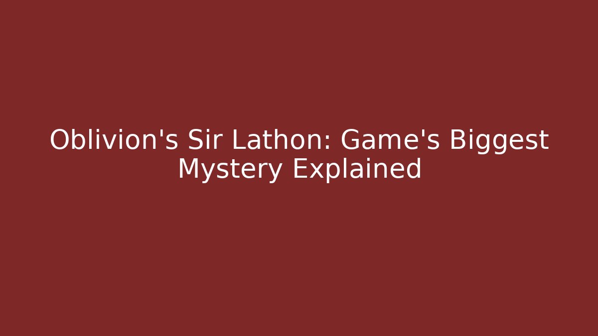 Oblivion's Sir Lathon: Game's Biggest Mystery Explained
