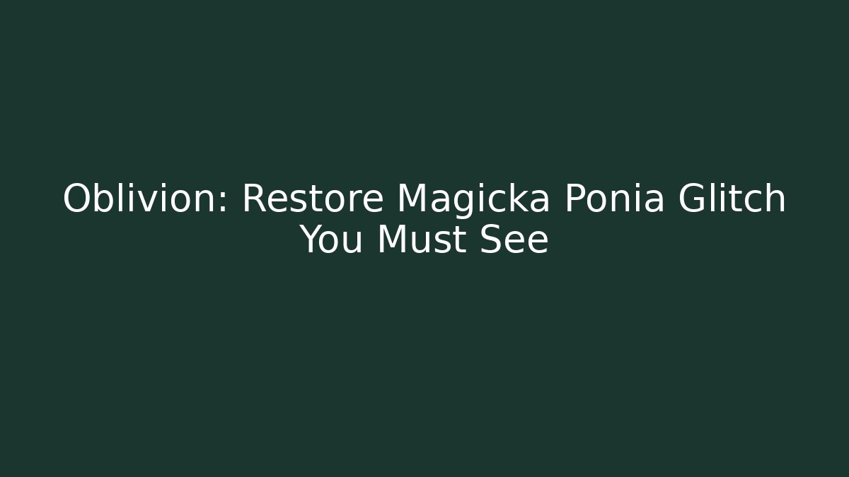 Oblivion: Restore Magicka Ponia Glitch You Must See
