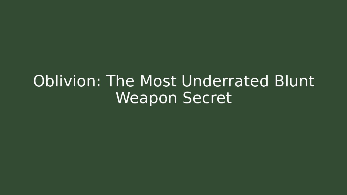 Oblivion: The Most Underrated Blunt Weapon Secret