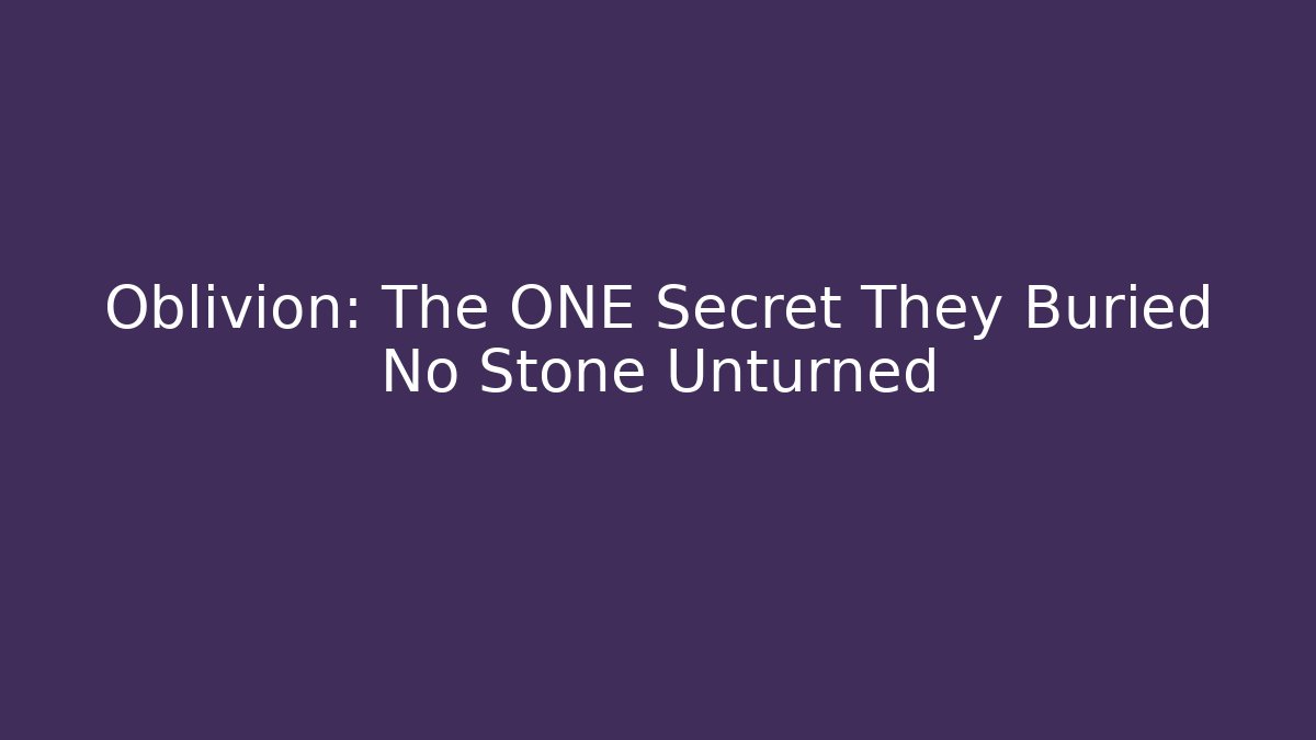 Oblivion: The ONE Secret They Buried No Stone Unturned