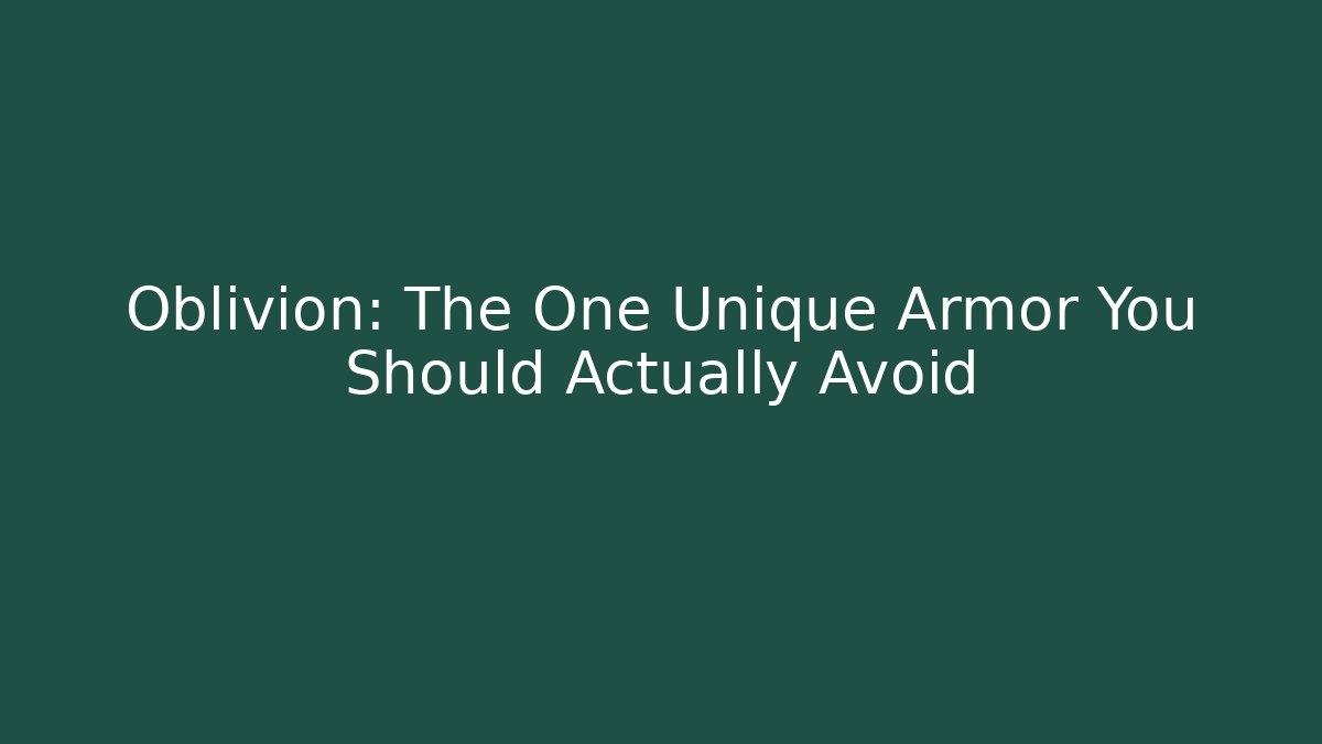 Oblivion: The One Unique Armor You Should Actually Avoid