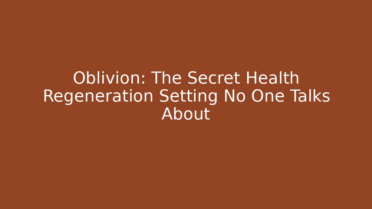 Oblivion: The Secret Health Regeneration Setting No One Talks About