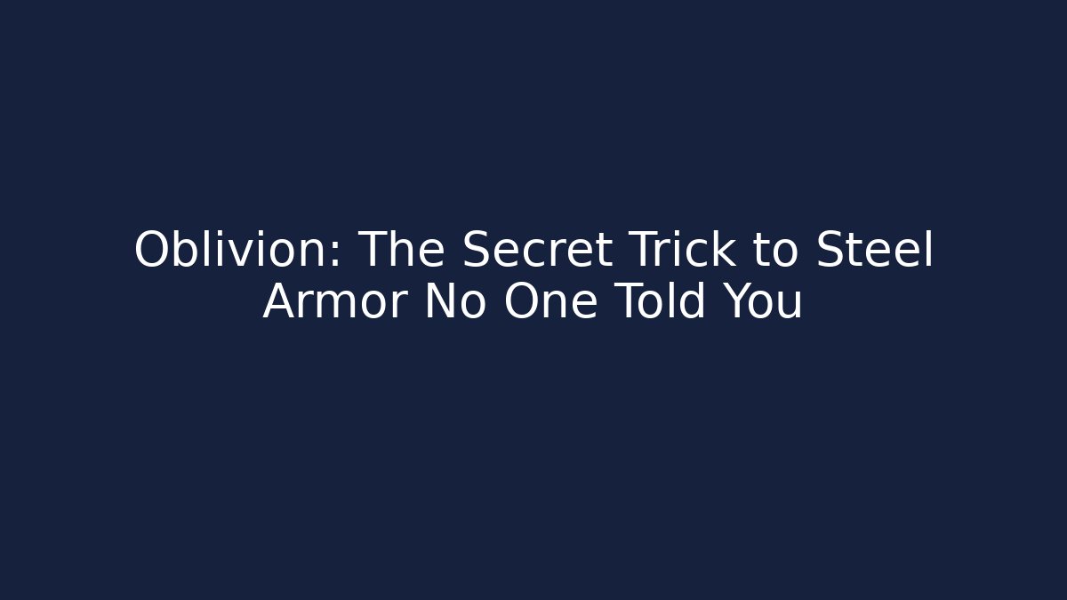 Oblivion: The Secret Trick to Steel Armor No One Told You