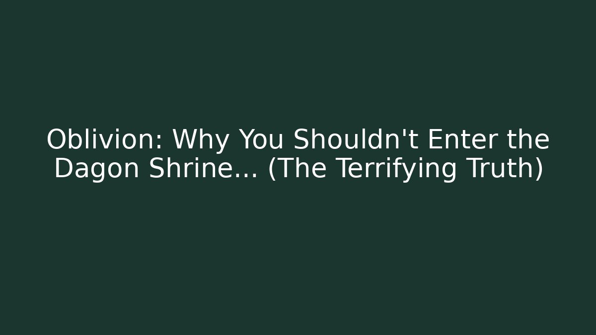 Oblivion: Why You Shouldn't Enter the Dagon Shrine... (The Terrifying Truth)