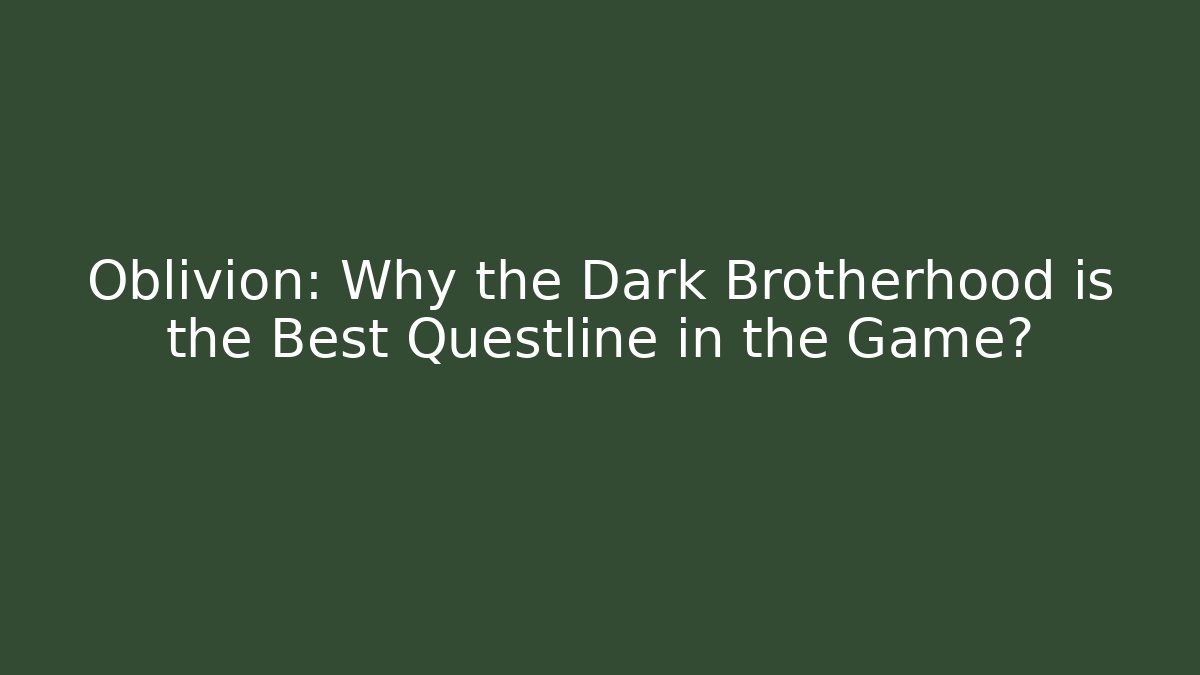 Oblivion: Why the Dark Brotherhood is the Best Questline in the Game?