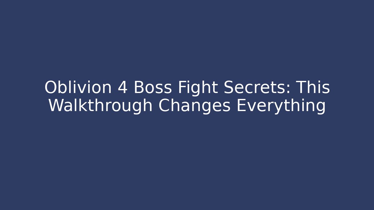 Oblivion 4 Boss Fight Secrets: This Walkthrough Changes Everything - Critter Realm