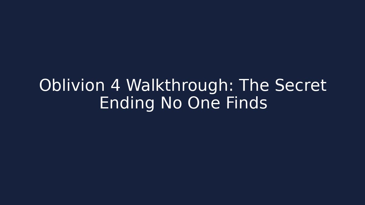 Oblivion 4 Walkthrough: The Secret Ending No One Finds