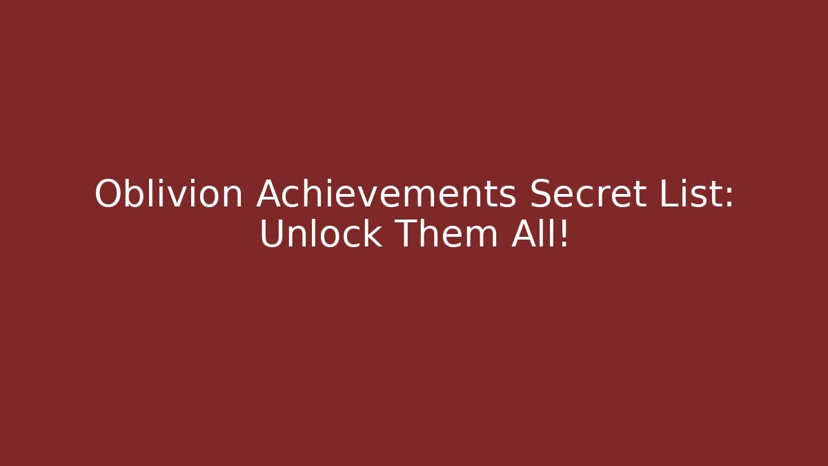 Oblivion Achievements Secret List: Unlock Them All! - Critter Realm