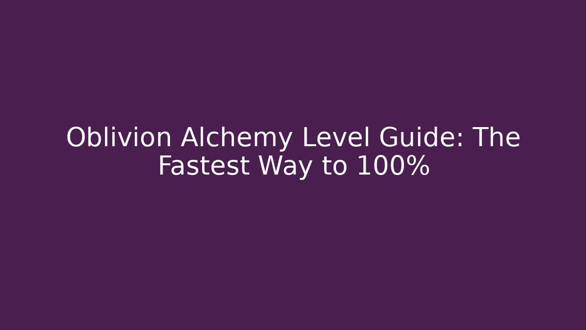 Oblivion Alchemy Level Guide: The Fastest Way to 100%