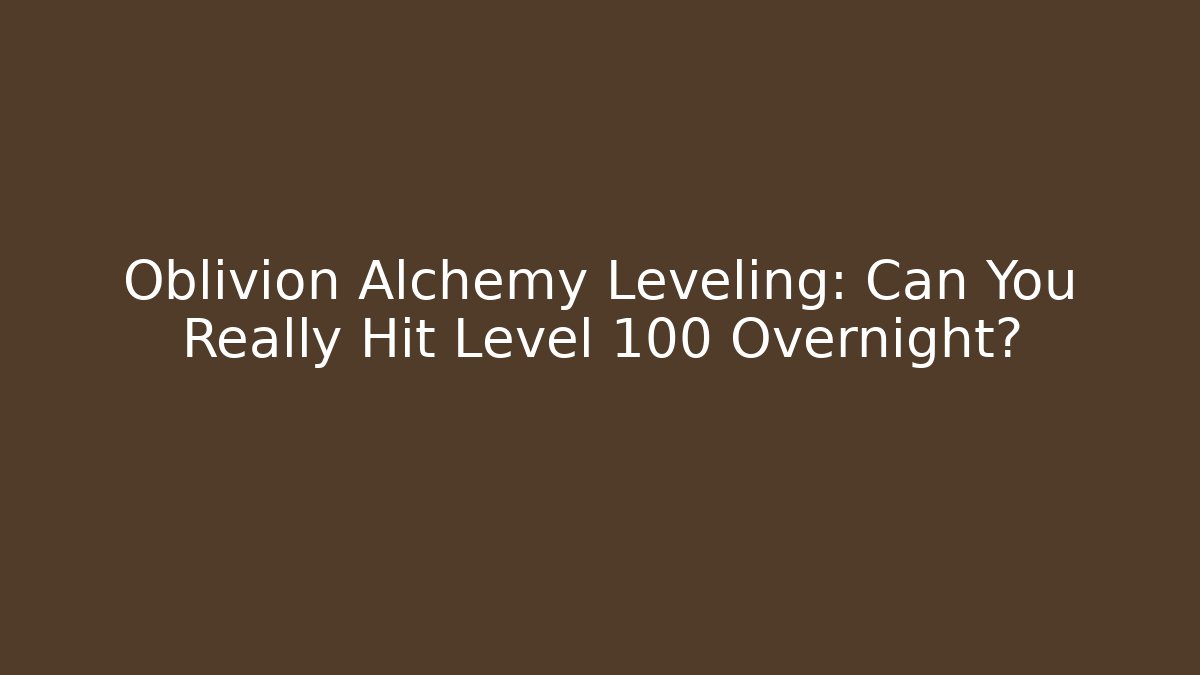 Oblivion Alchemy Leveling: Can You Really Hit Level 100 Overnight? - Critter Realm