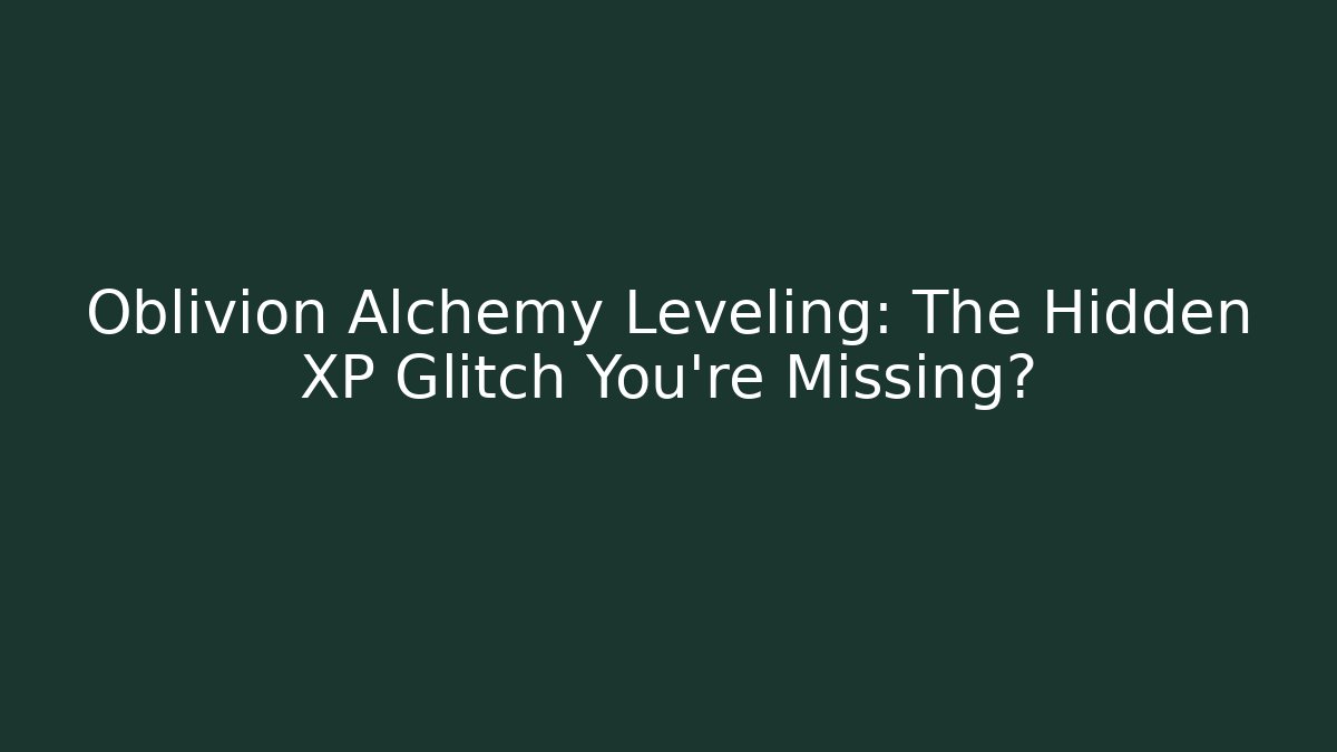 Oblivion Alchemy Leveling: The Hidden XP Glitch You're Missing? - Critter Realm