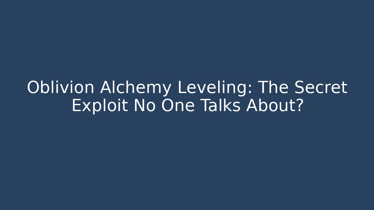 Oblivion Alchemy Leveling: The Secret Exploit No One Talks About? - Critter Realm