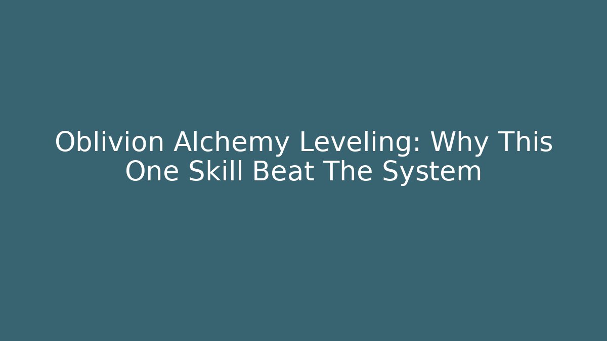 Oblivion Alchemy Leveling: Why This One Skill Beat The System - Critter Realm