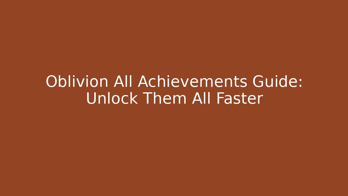 Oblivion All Achievements Guide: Unlock Them All Faster