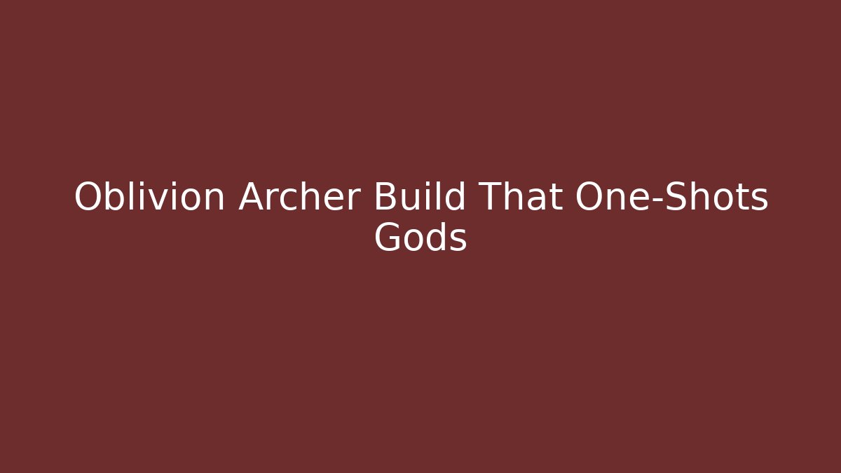 Oblivion Archer Build That One-Shots Gods