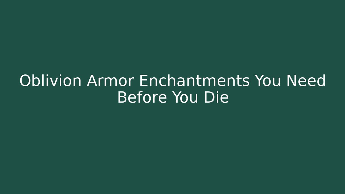 Oblivion Armor Enchantments You Need Before You Die