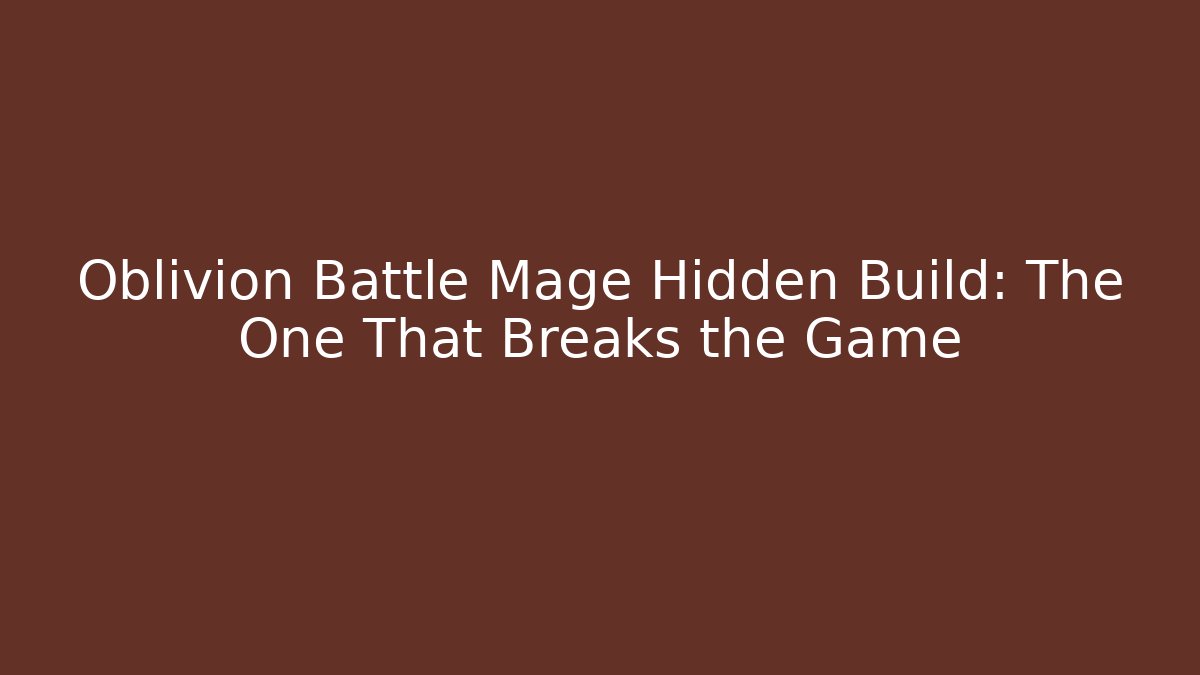 Oblivion Battle Mage Hidden Build: The One That Breaks the Game