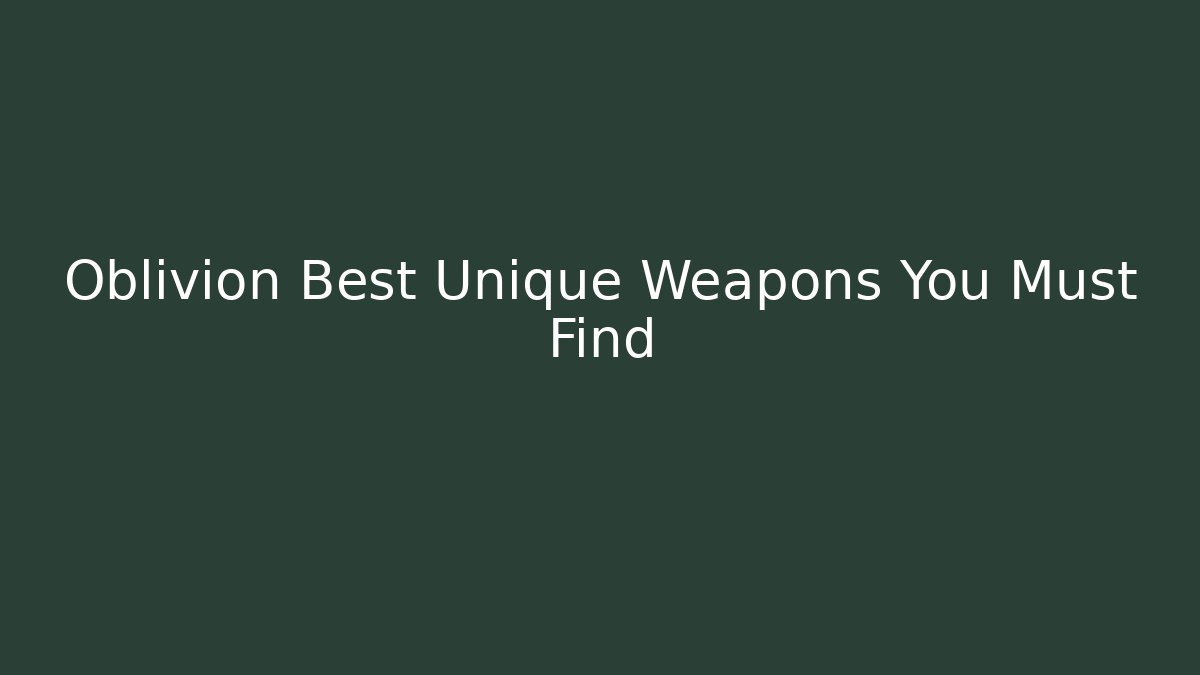 Oblivion Best Unique Weapons You Must Find