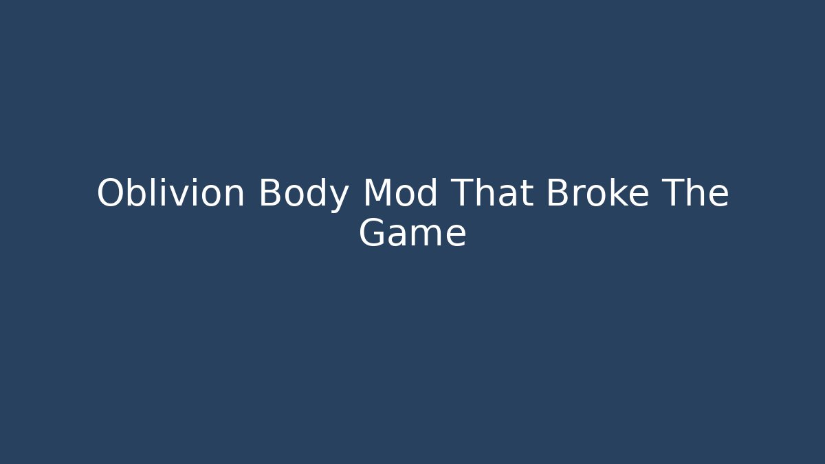 Oblivion Body Mod That Broke The Game - Critter Realm