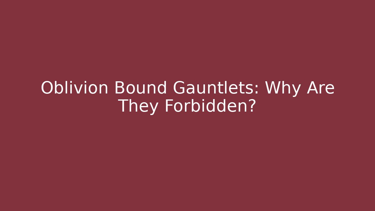 Oblivion Bound Gauntlets: Why Are They Forbidden? - Critter Realm
