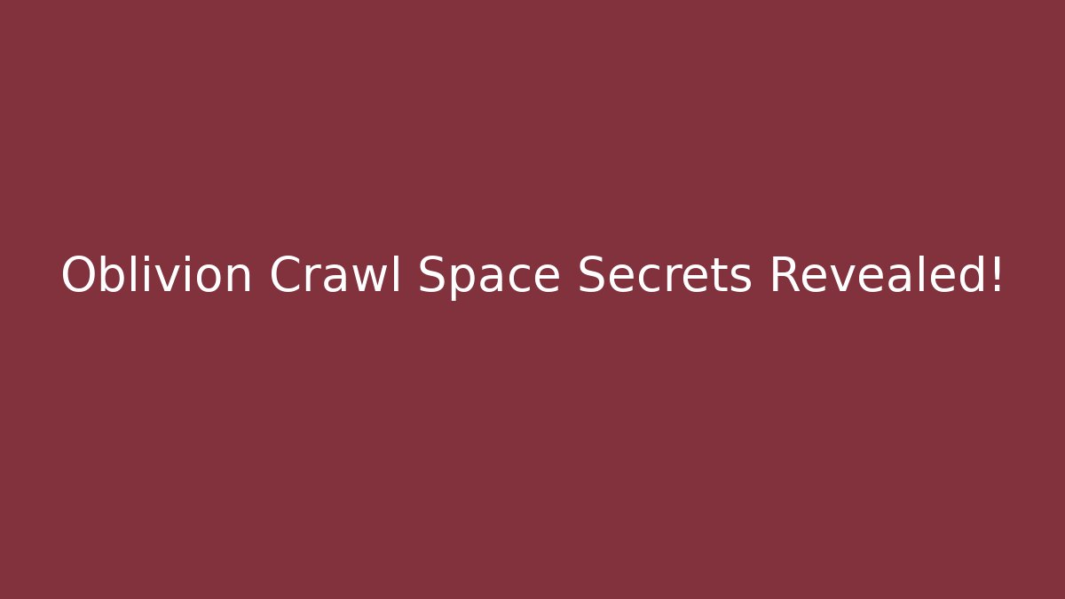 Oblivion Crawl Space Secrets Revealed! - Critter Realm