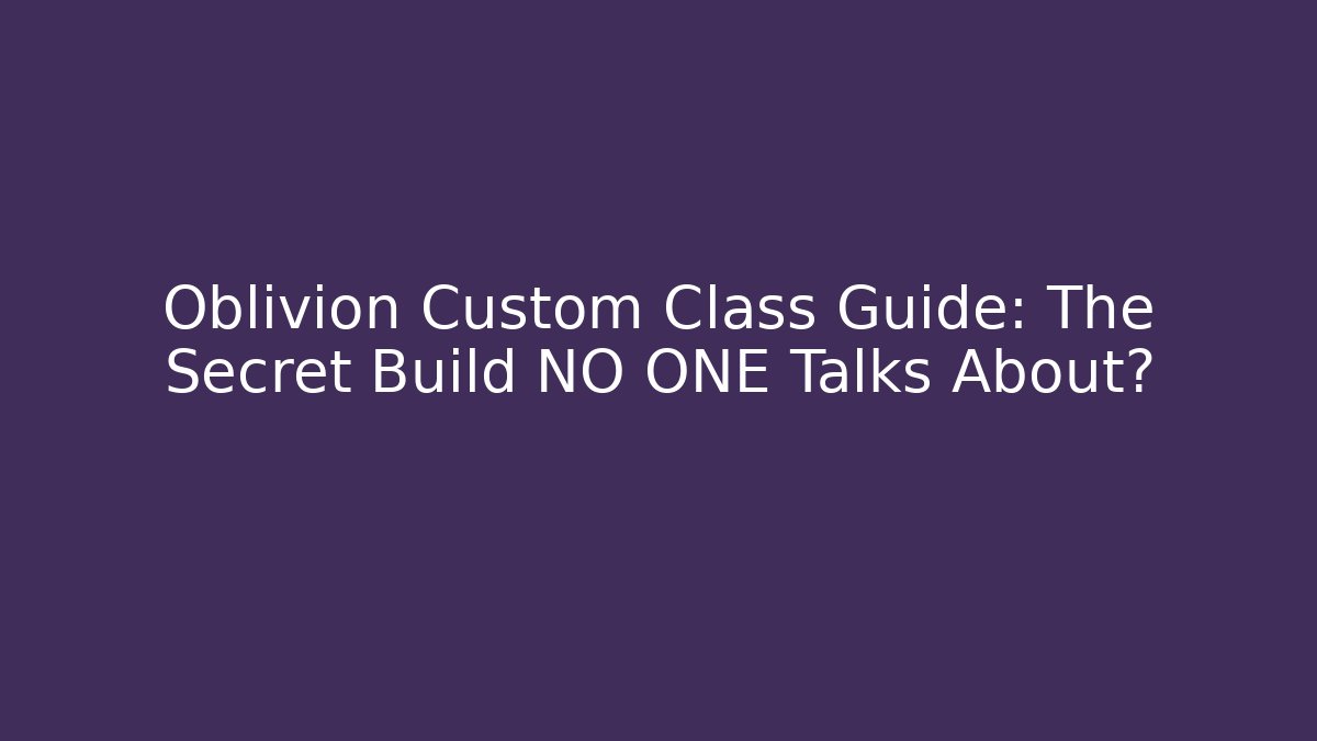 Oblivion Custom Class Guide: The Secret Build NO ONE Talks About? - Critter Realm