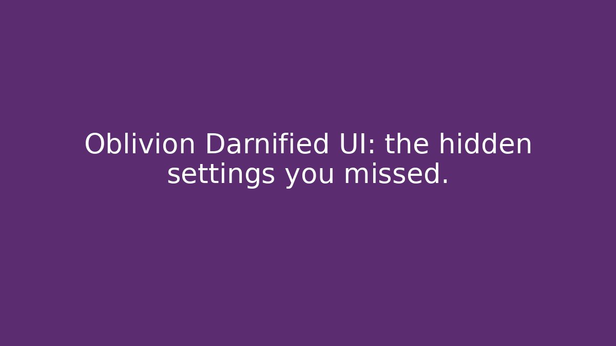 Oblivion Darnified UI: the hidden settings you missed.