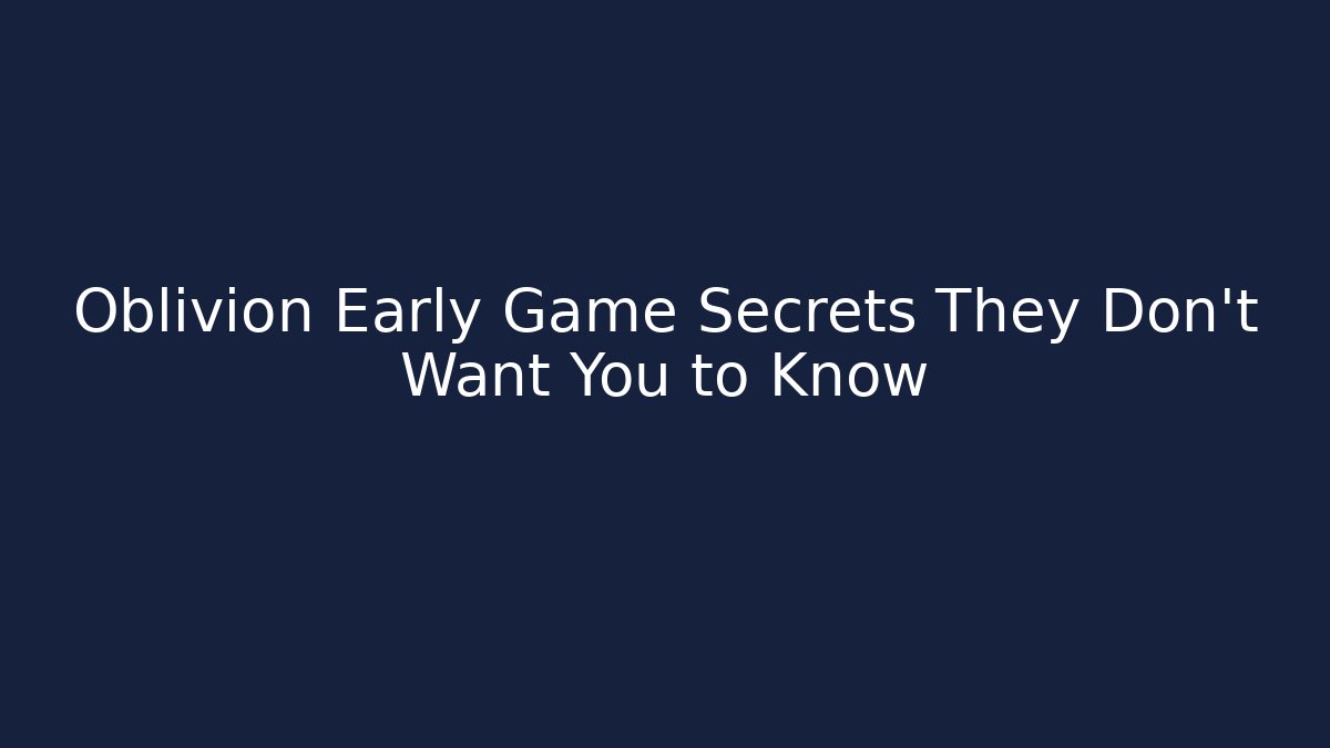 Oblivion Early Game Secrets They Don't Want You to Know