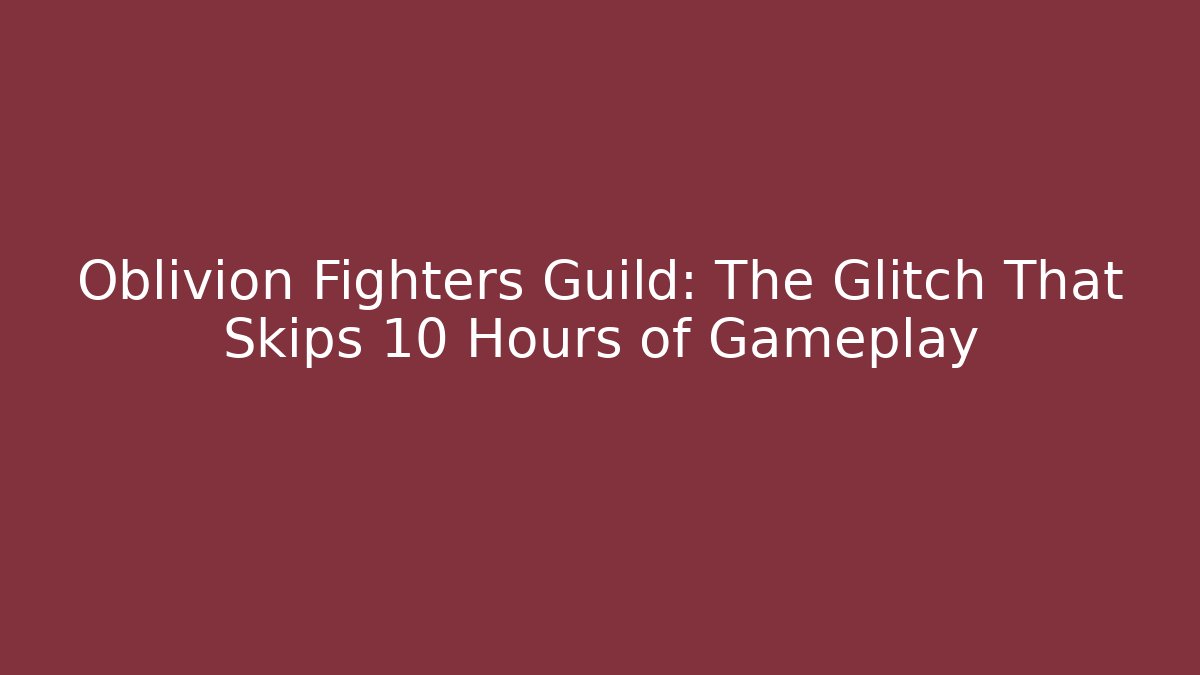 Oblivion Fighters Guild: The Glitch That Skips 10 Hours of Gameplay