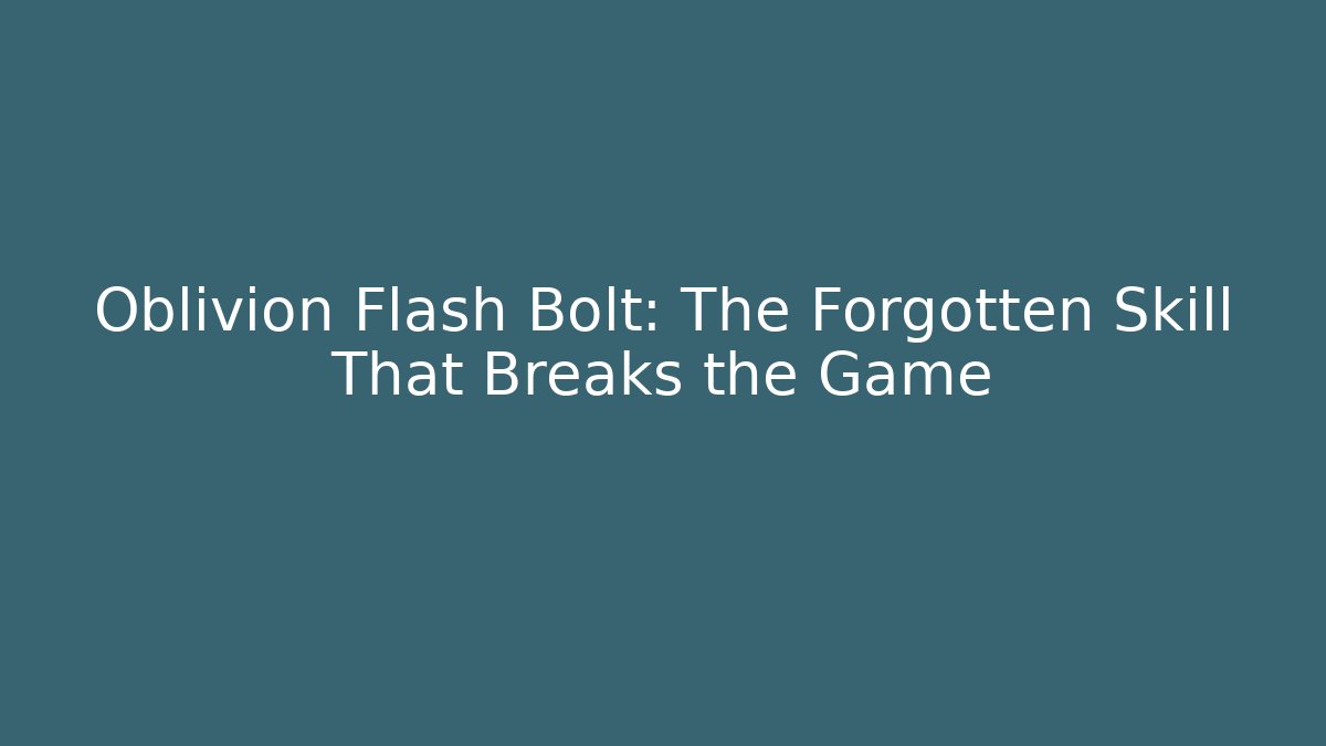 Oblivion Flash Bolt: The Forgotten Skill That Breaks the Game
