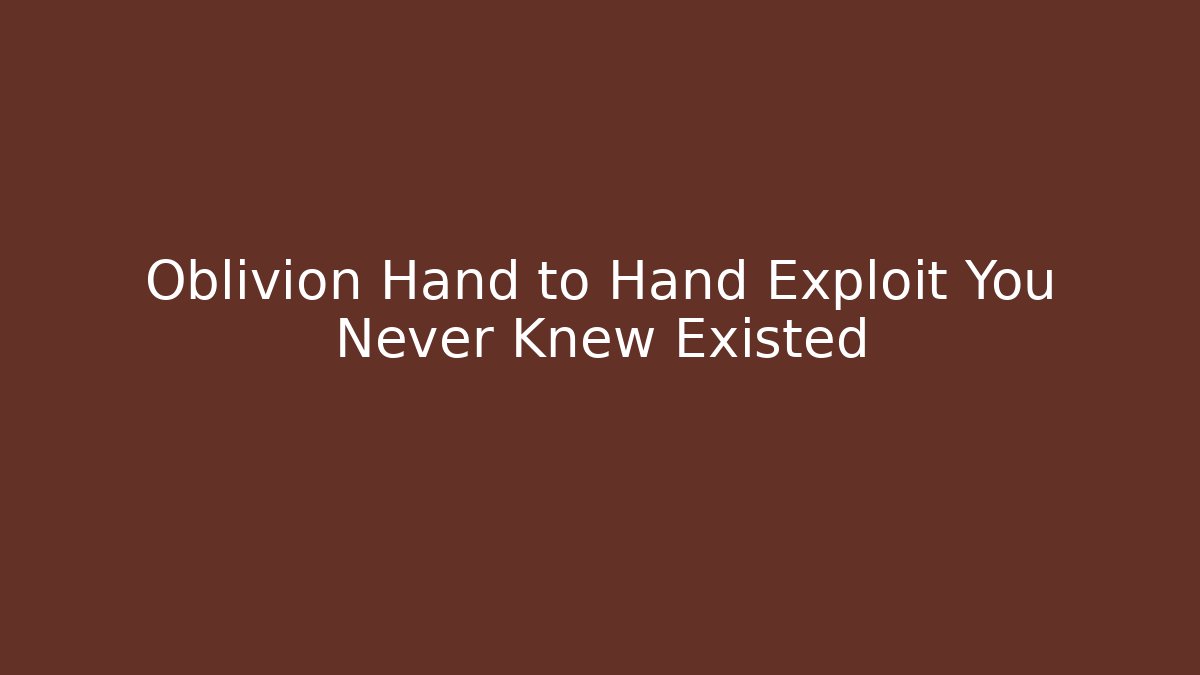 Oblivion Hand to Hand Exploit You Never Knew Existed