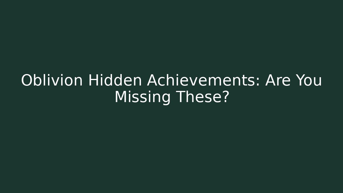 Oblivion Hidden Achievements: Are You Missing These?