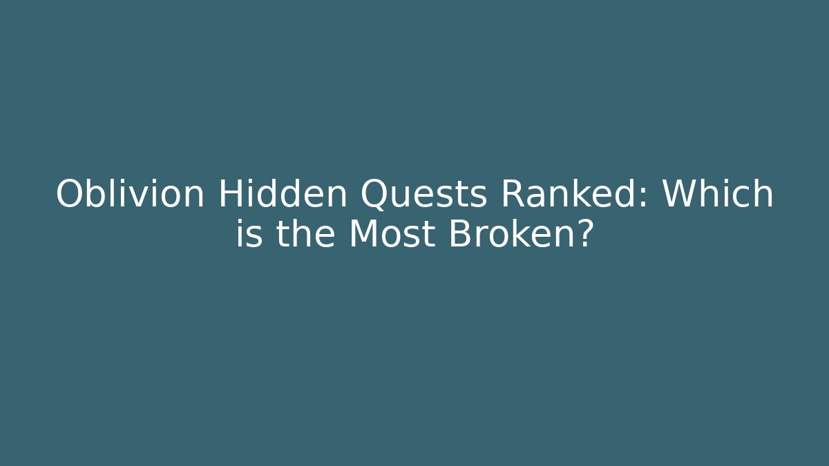 Oblivion Hidden Quests Ranked: Which is the Most Broken?