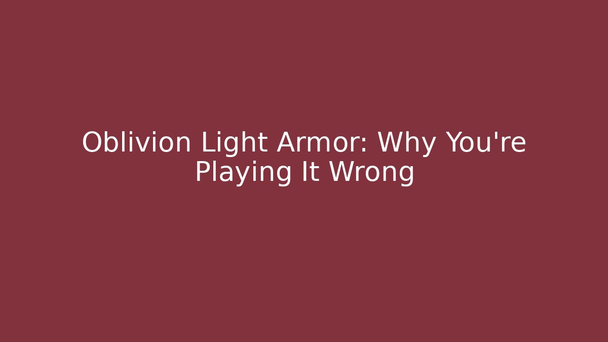 Oblivion Light Armor: Why You’re Playing It Wrong - Critter Realm