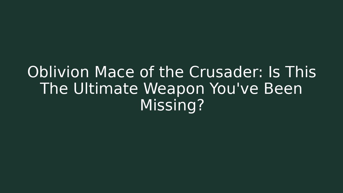 Oblivion Mace of the Crusader: Is This The Ultimate Weapon You've Been Missing?