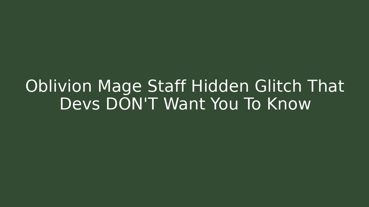 Oblivion Mage Staff Hidden Glitch That Devs DON'T Want You To Know