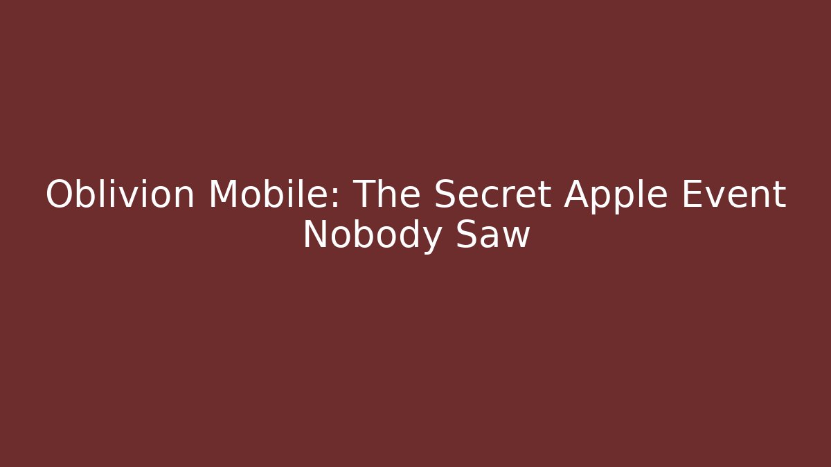 Oblivion Mobile: The Secret Apple Event Nobody Saw