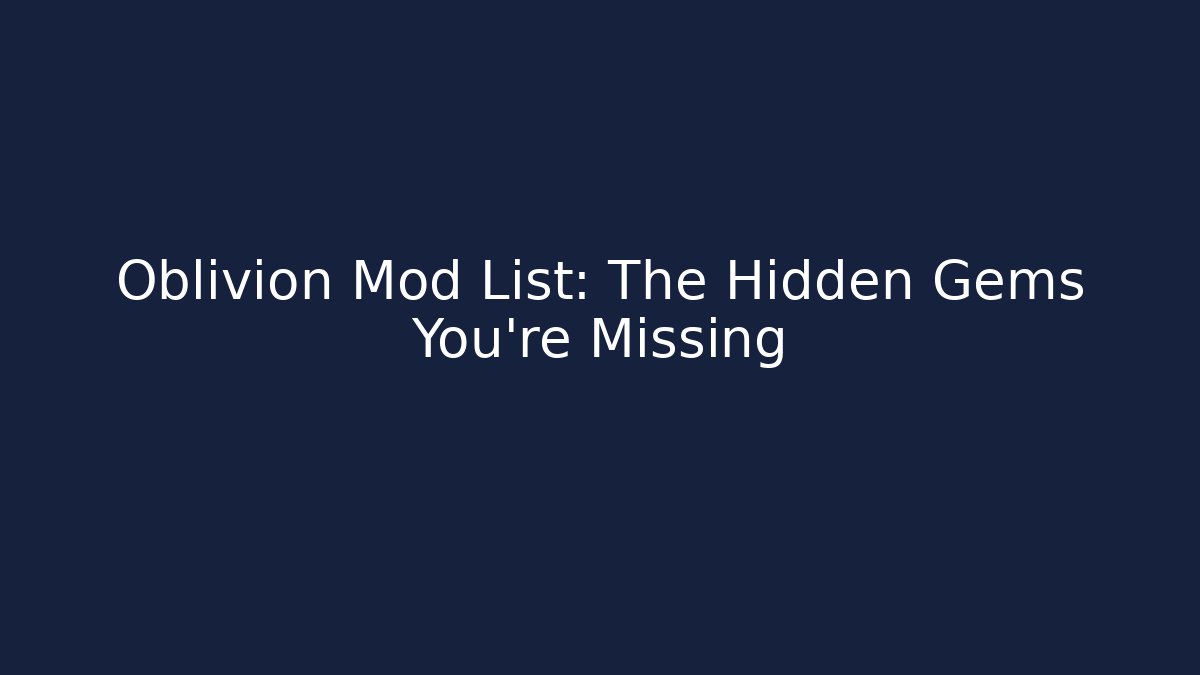 Oblivion Mod List: The Hidden Gems You're Missing