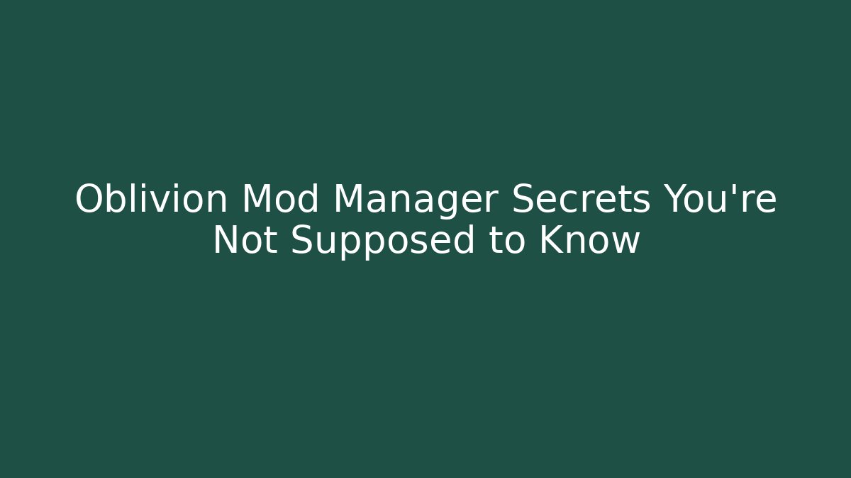 Oblivion Mod Manager Secrets You’re Not Supposed to Know - Critter Realm