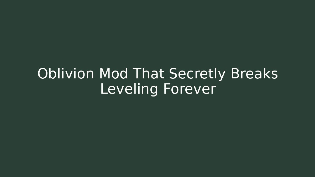 Oblivion Mod That Secretly Breaks Leveling Forever
