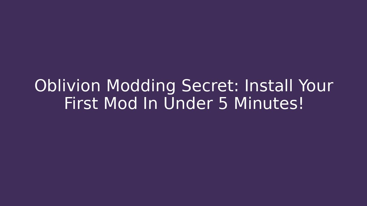 Oblivion Modding Secret: Install Your First Mod In Under 5 Minutes!